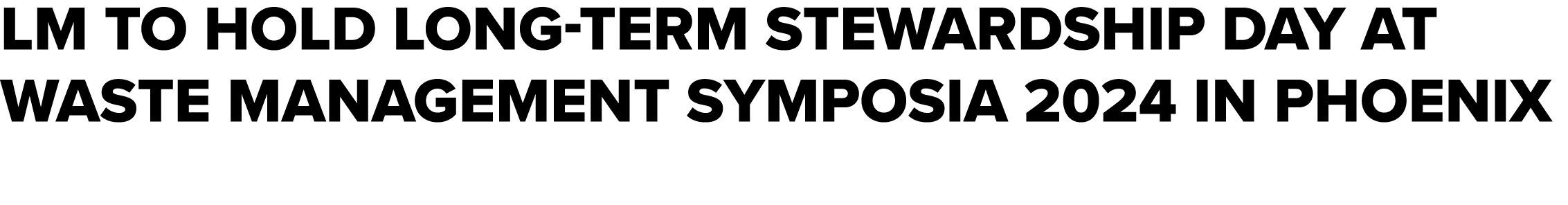 LM to hold Long Term Stewardship Day at Waste Management Symposia 2024 in Phoenix