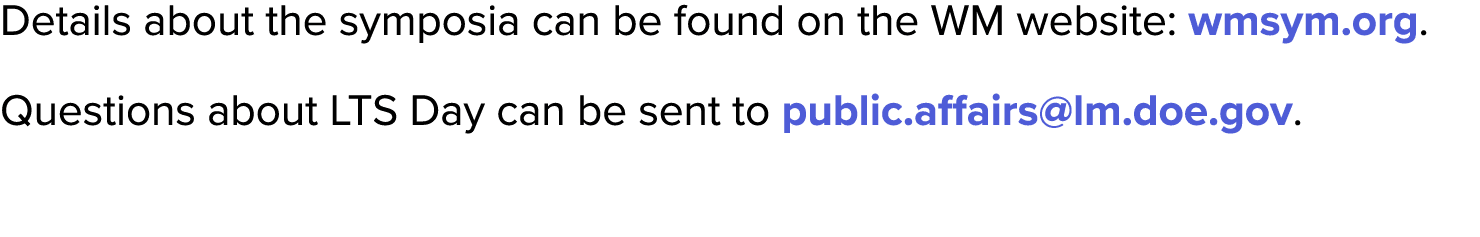 Details about the symposia can be found on the WM website: wmsym.org. Questions about LTS Day can be sent to public.a...