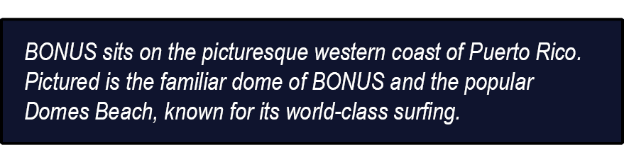BONUS sits on the picturesque western coast of Puerto Rico. Pictured is the familiar dome of BONUS and the popular Do...