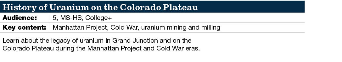 History of Uranium on the Colorado Plateau,Audience:,5, MS HS, College+,Key content: ,Manhattan Project, Cold War, ur...