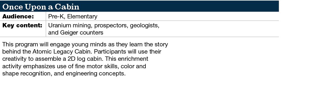 Once Upon a Cabin,Audience:,Pre K, Elementary ,Key content: ,Uranium mining, prospectors, geologists, and Geiger coun...