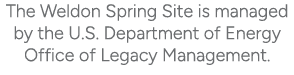 The Weldon Spring Site is managed by the U.S. Department of Energy Office of Legacy Management.