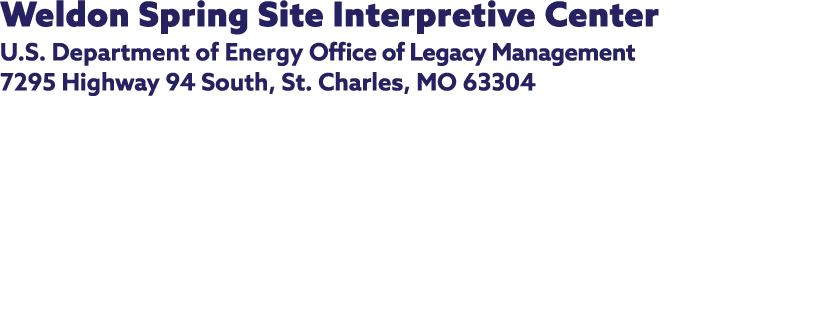 Weldon Spring Site Interpretive Center U.S. Department of Energy Office of Legacy Management 7295 Highway 94 South, S...