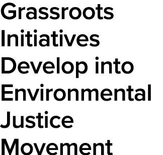 Grassroots Initiatives Develop into Environmental Justice Movement