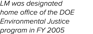LM was designated home office of the DOE Environmental Justice program in FY 2005