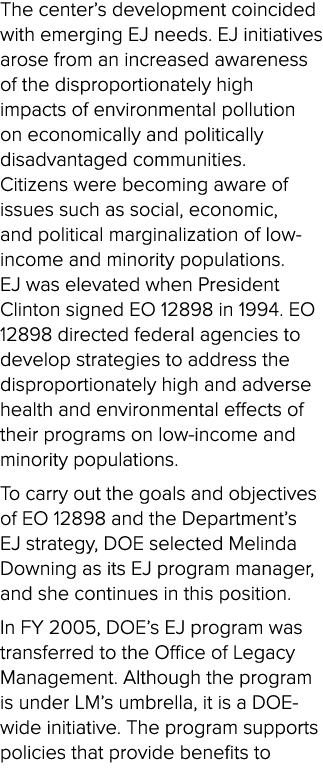 The center’s development coincided with emerging EJ needs. EJ initiatives arose from an increased awareness of the di...