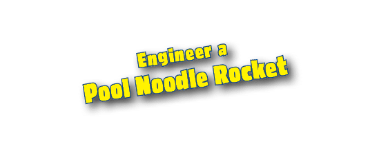 Engineer a Pool Noodle Rocket