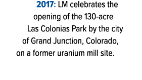 2017: LM celebrates the opening of the 130 acre Las Colonias Park by the city of Grand Junction, Colorado, on a forme...