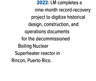 2022: LM completes a nine month record recovery project to digitize historical design, construction, and operations d...