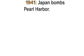 1941: Japan bombs Pearl Harbor. 
